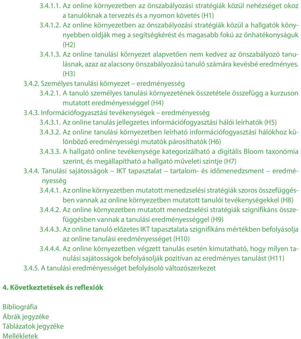 4.1.3. Az online tanulási környezet alapvetően nem kedvez az önszabályozó tanulásnak, azaz az alacsony önszabályozású tanuló számára kevésbé eredményes. (H3) 3.4.2.