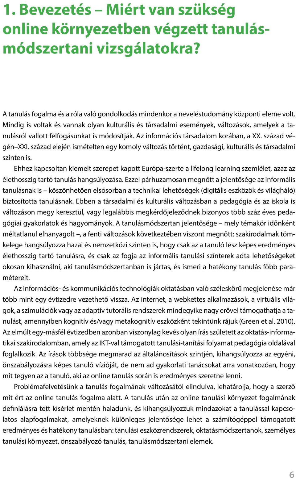 század elején ismételten egy komoly változás történt, gazdasági, kulturális és társadalmi szinten is.