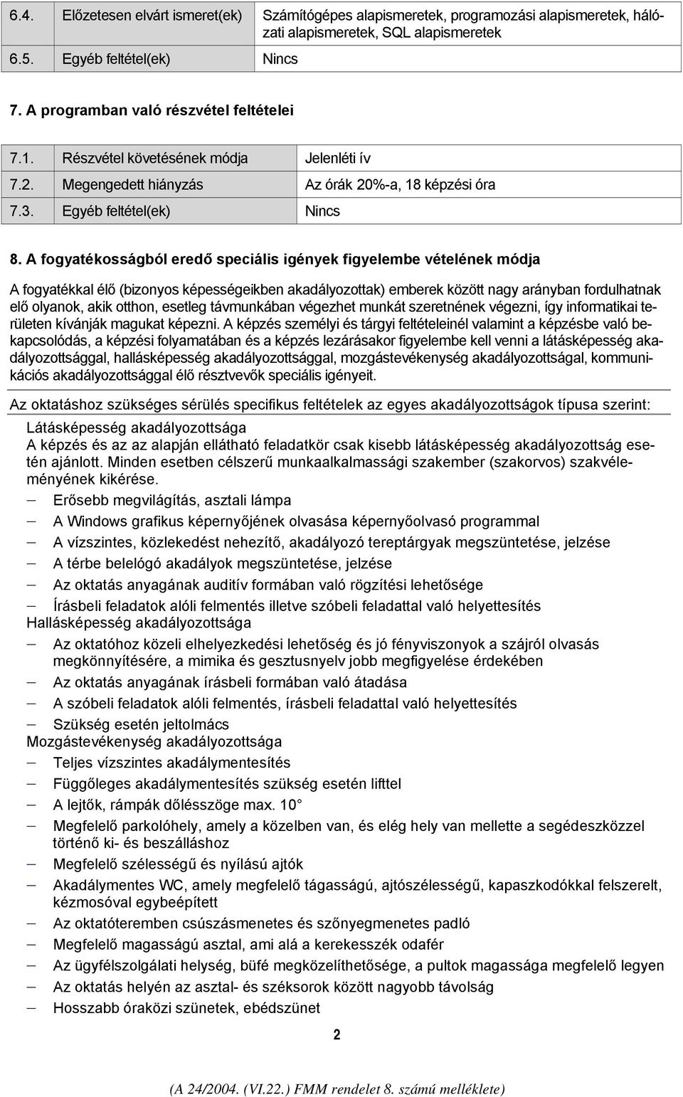 A fogyatékosságból eredő speciális igények figyelembe vételének módja A fogyatékkal élő (bizonyos képességeikben akadályozottak) emberek között nagy arányban fordulhatnak elő olyanok, akik otthon,