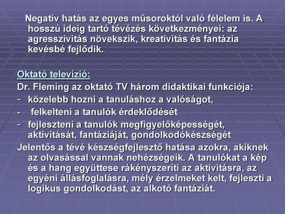 Fleming az oktató TV három didaktikai funkciója: - közelebb hozni a tanuláshoz a valóságot, - felkelteni a tanulók érdeklődését - fejleszteni a tanulók