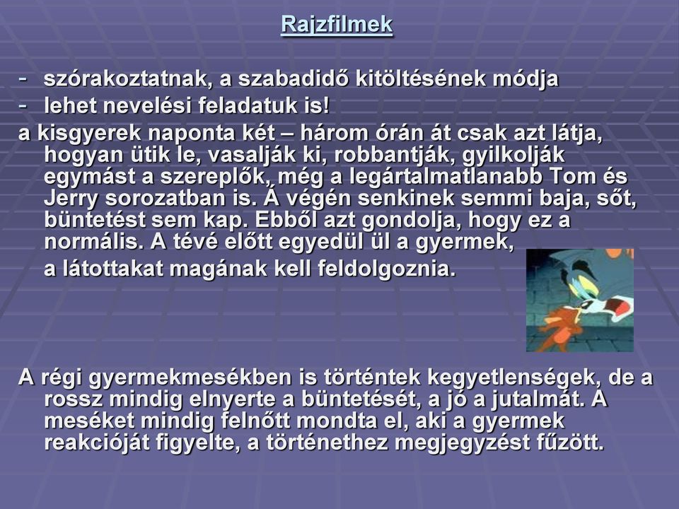 Jerry sorozatban is. Á végén senkinek semmi baja, sőt, büntetést sem kap. Ebből azt gondolja, hogy ez a normális.