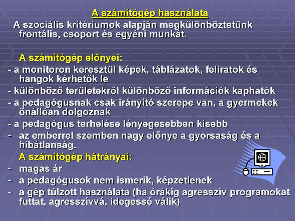 a pedagógusnak csak irányító szerepe van, a gyermekek önállóan dolgoznak - a pedagógus terhelése lényegesebben kisebb - az emberrel szemben nagy előnye a