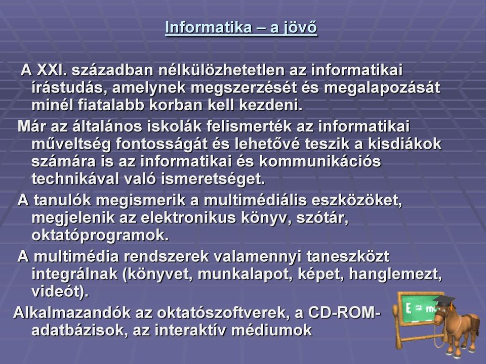 technikával való ismeretséget. A tanulók megismerik a multimédiális eszközöket, megjelenik az elektronikus könyv, szótár, oktatóprogramok.