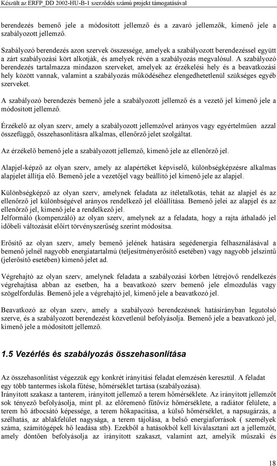 A szabályozó berendezés tartalmazza mindazon szerveket, amelyek az érzékelési hely és a beavatkozási hely között vannak, valamint a szabályozás működéséhez elengedhetetlenül szükséges egyéb szerveket.