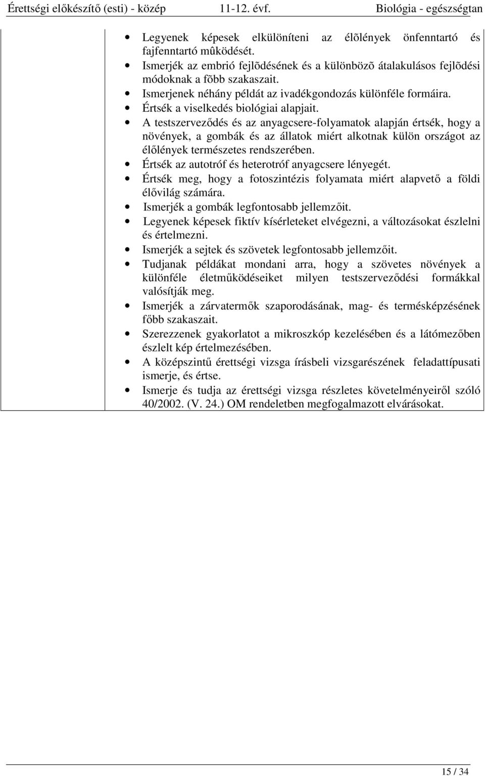 A testszerveződés és az anyagcsere-folyamatok alapján értsék, hogy a növények, a gombák és az állatok miért alkotnak külön országot az élőlények természetes rendszerében.