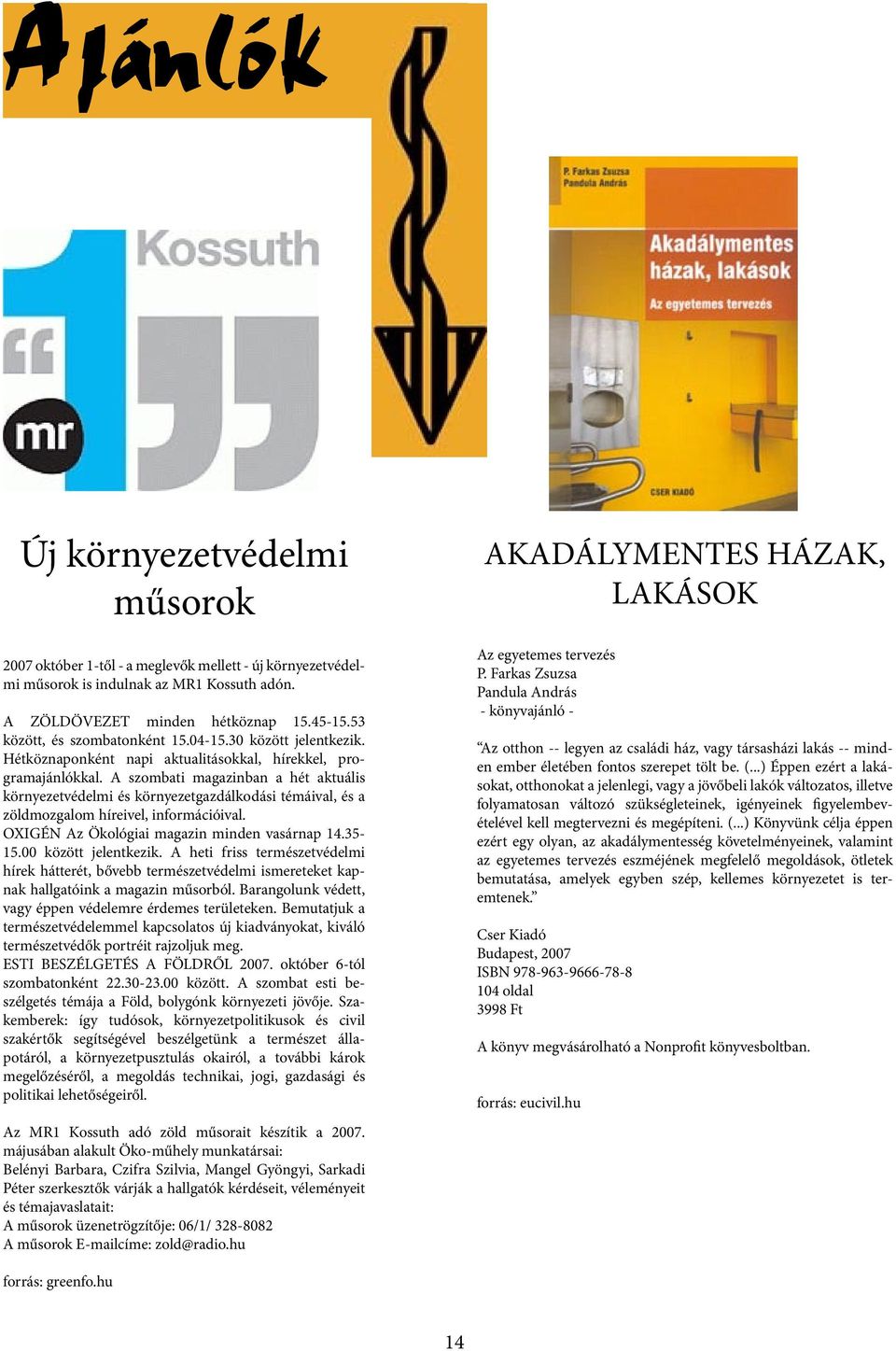 A szombati magazinban a hét aktuális környezetvédelmi és környezetgazdálkodási témáival, és a zöldmozgalom híreivel, információival. OXIGÉN Az Ökológiai magazin minden vasárnap 14.35-15.