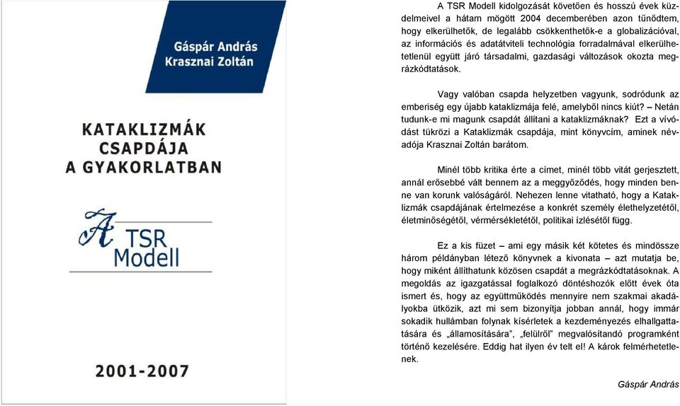 Vagy valóban csapda helyzetben vagyunk, sodródunk az emberiség egy újabb kataklizmája felé, amelyből nincs kiút? Netán tudunk-e mi magunk csapdát állítani a kataklizmáknak?