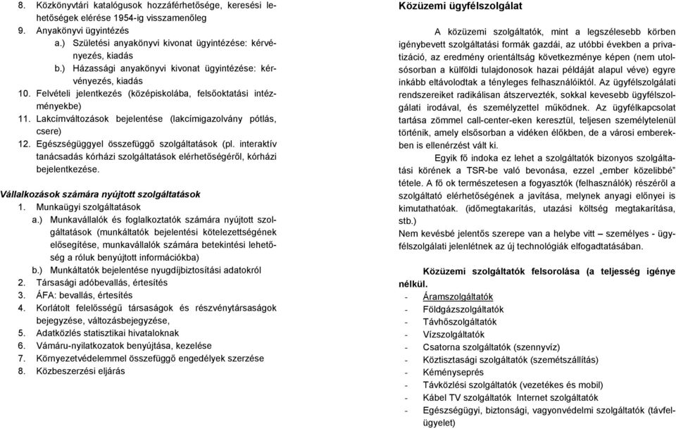 Lakcímváltozások bejelentése (lakcímigazolvány pótlás, csere) 12. Egészségüggyel összefüggő szolgáltatások (pl. interaktív tanácsadás kórházi szolgáltatások elérhetőségéről, kórházi bejelentkezése.