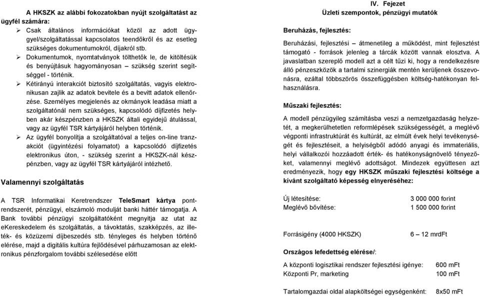 Kétirányú interakciót biztosító szolgáltatás, vagyis elektronikusan zajlik az adatok bevitele és a bevitt adatok ellenőrzése.