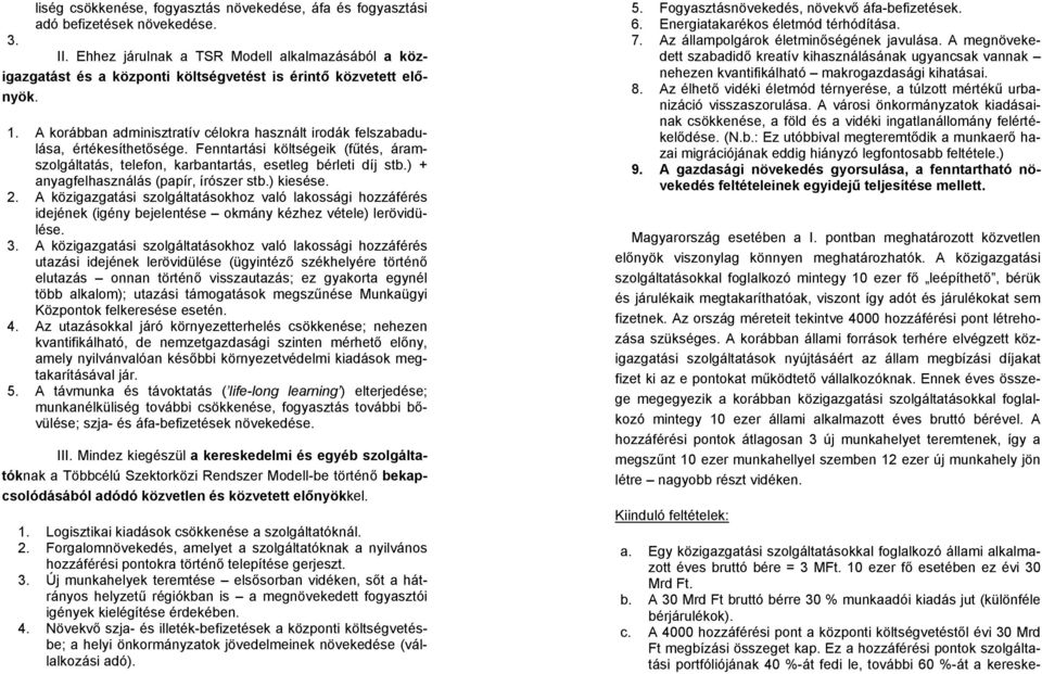 A korábban adminisztratív célokra használt irodák felszabadulása, értékesíthetősége. Fenntartási költségeik (fűtés, áramszolgáltatás, telefon, karbantartás, esetleg bérleti díj stb.