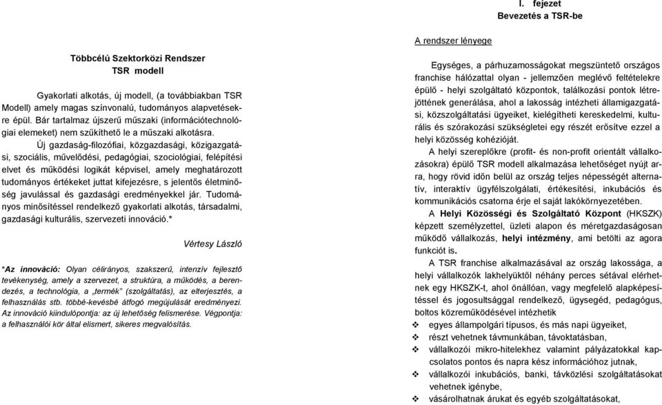 Új gazdaság-filozófiai, közgazdasági, közigazgatási, szociális, művelődési, pedagógiai, szociológiai, felépítési elvet és működési logikát képvisel, amely meghatározott tudományos értékeket juttat