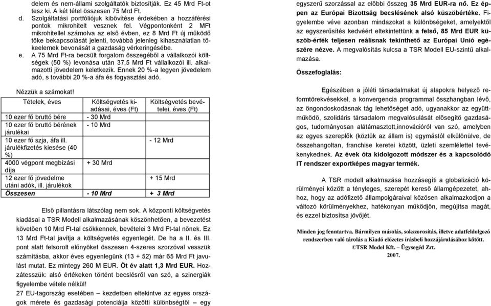 alkalmazotti jövedelem keletkezik. Ennek 20 %-a legyen jövedelem adó, s további 20 %-a áfa és fogyasztási adó. Nézzük a számokat!