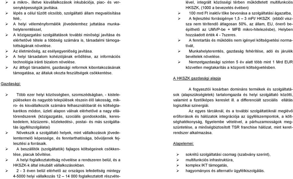 növelése. Az életminőség, az esélyegyenlőség javítása. A helyi társadalom kohéziójának erődítése, az információs technológia iránti bizalom növelése.