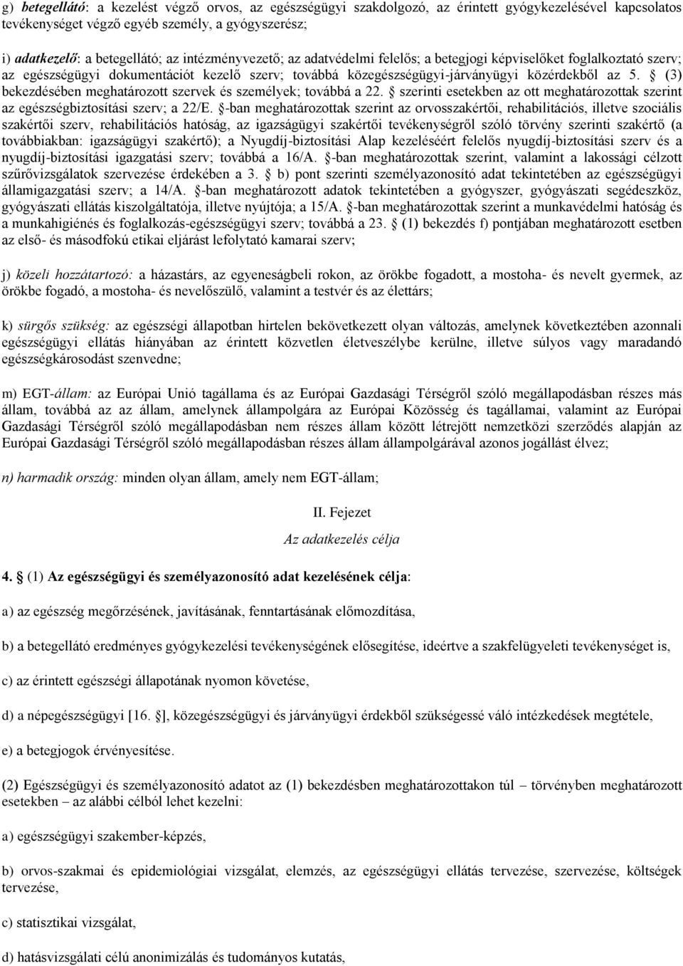 (3) bekezdésében meghatározott szervek és személyek; továbbá a 22. szerinti esetekben az ott meghatározottak szerint az egészségbiztosítási szerv; a 22/E.