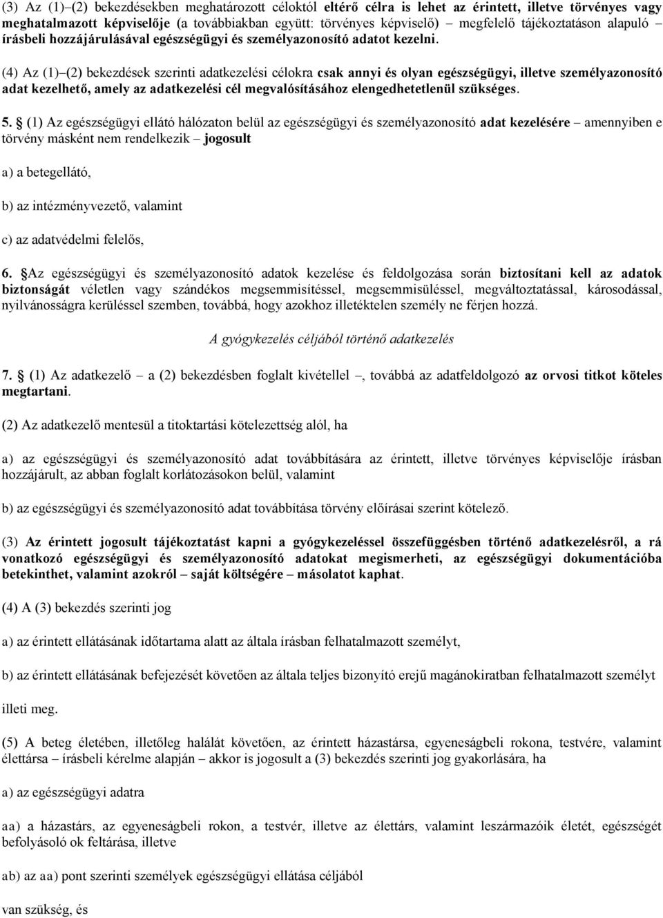 (4) Az (1) (2) bekezdések szerinti adatkezelési célokra csak annyi és olyan egészségügyi, illetve személyazonosító adat kezelhető, amely az adatkezelési cél megvalósításához elengedhetetlenül