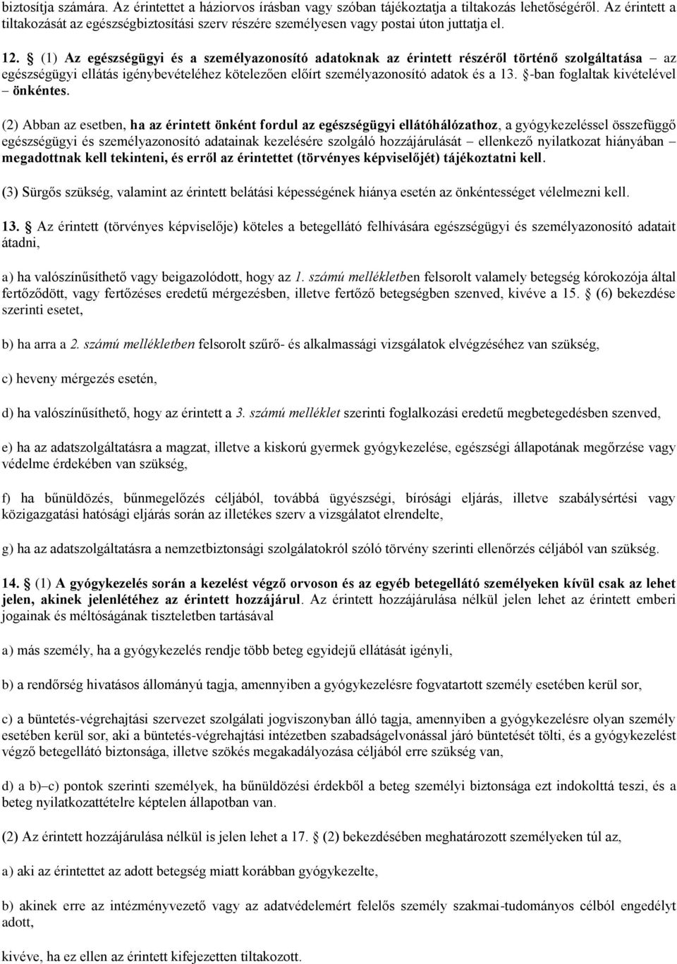 (1) Az egészségügyi és a személyazonosító adatoknak az érintett részéről történő szolgáltatása az egészségügyi ellátás igénybevételéhez kötelezően előírt személyazonosító adatok és a 13.