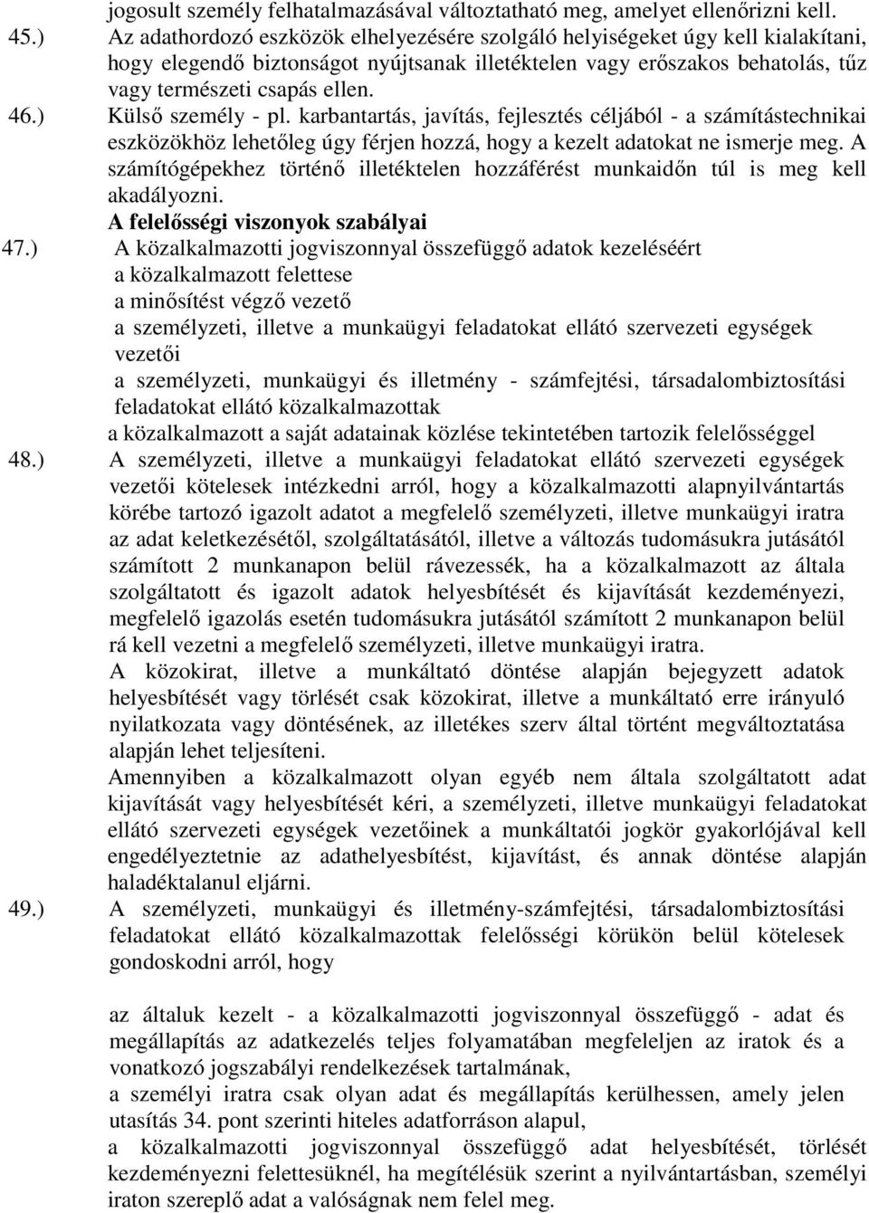 ) Külső személy - pl. karbantartás, javítás, fejlesztés céljából - a számítástechnikai eszközökhöz lehetőleg úgy férjen hozzá, hogy a kezelt adatokat ne ismerje meg.