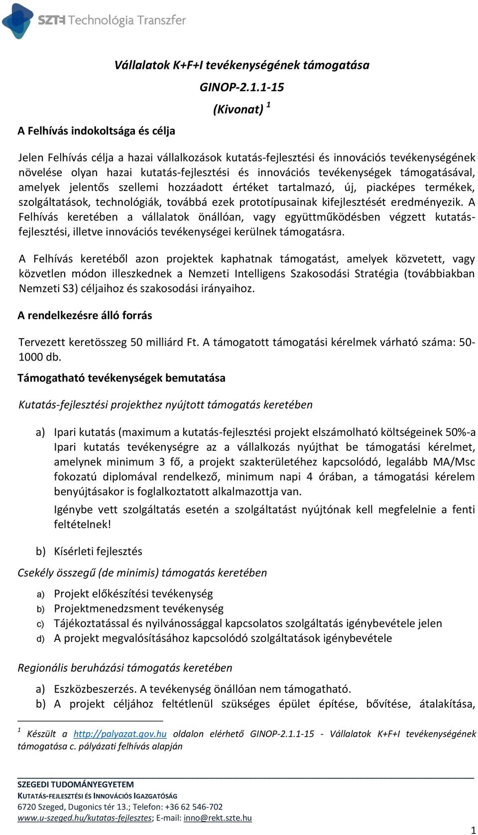 jelentős szellemi hozzáadott értéket tartalmazó, új, piacképes termékek, szolgáltatások, technológiák, továbbá ezek prototípusainak kifejlesztését eredményezik.