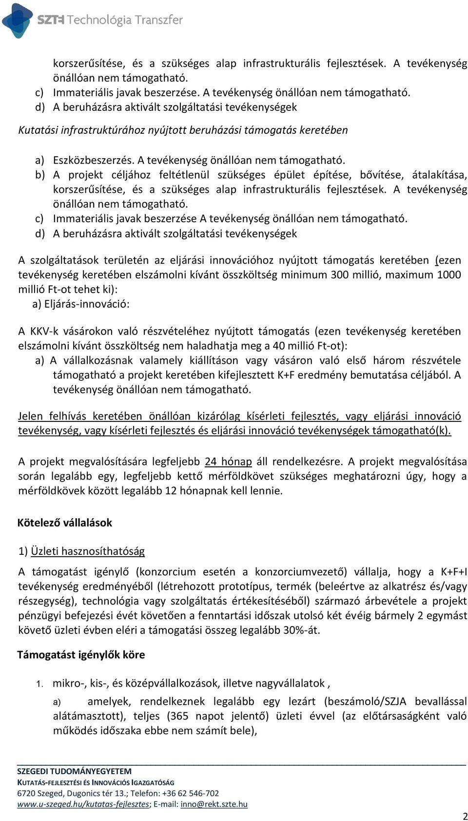 d) A beruházásra aktivált szolgáltatási tevékenységek Kutatási infrastruktúrához nyújtott beruházási keretében a) Eszközbeszerzés. A tevékenység önállóan nem támogatható.