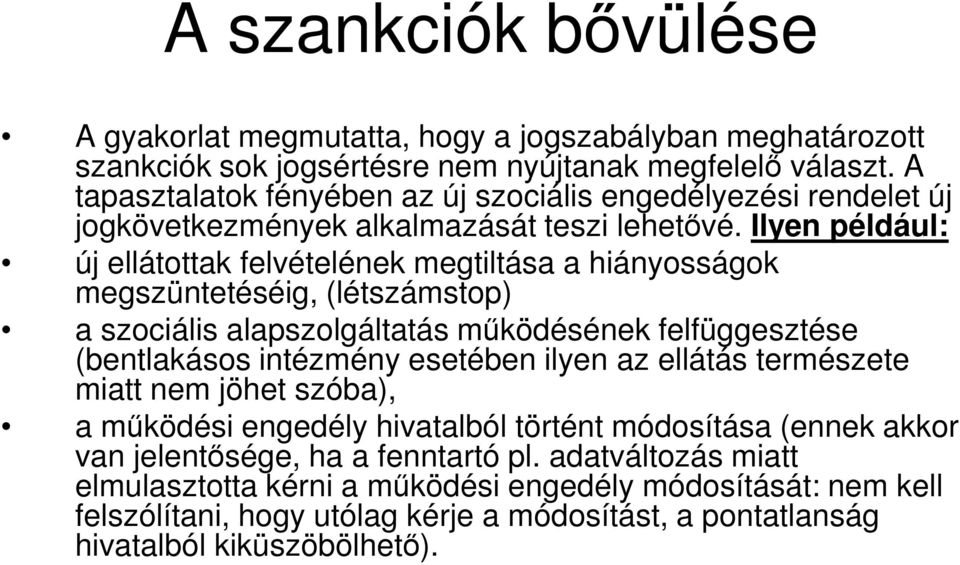 Ilyen például: új ellátottak felvételének megtiltása a hiányosságok megszüntetéséig, (létszámstop) a szociális alapszolgáltatás működésének felfüggesztése (bentlakásos intézmény esetében