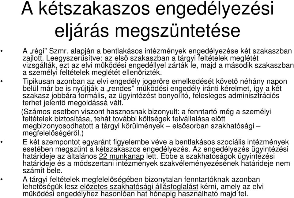 Tipikusan azonban az elvi engedély jogerőre emelkedését követő néhány napon belül már be is nyújtják a rendes működési engedély iránti kérelmet, így a két szakasz jobbára formális, az ügyintézést