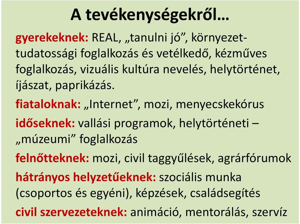 fiataloknak: Internet, mozi, menyecskekórus időseknek: vallási programok, helytörténeti múzeumi foglalkozás