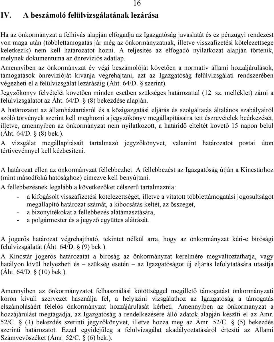 Amennyiben az önkormányzat év végi beszámolóját követően a normatív állami hozzájárulások, támogatások önrevízióját kívánja végrehajtani, azt az Igazgatóság felülvizsgálati rendszerében végezheti el