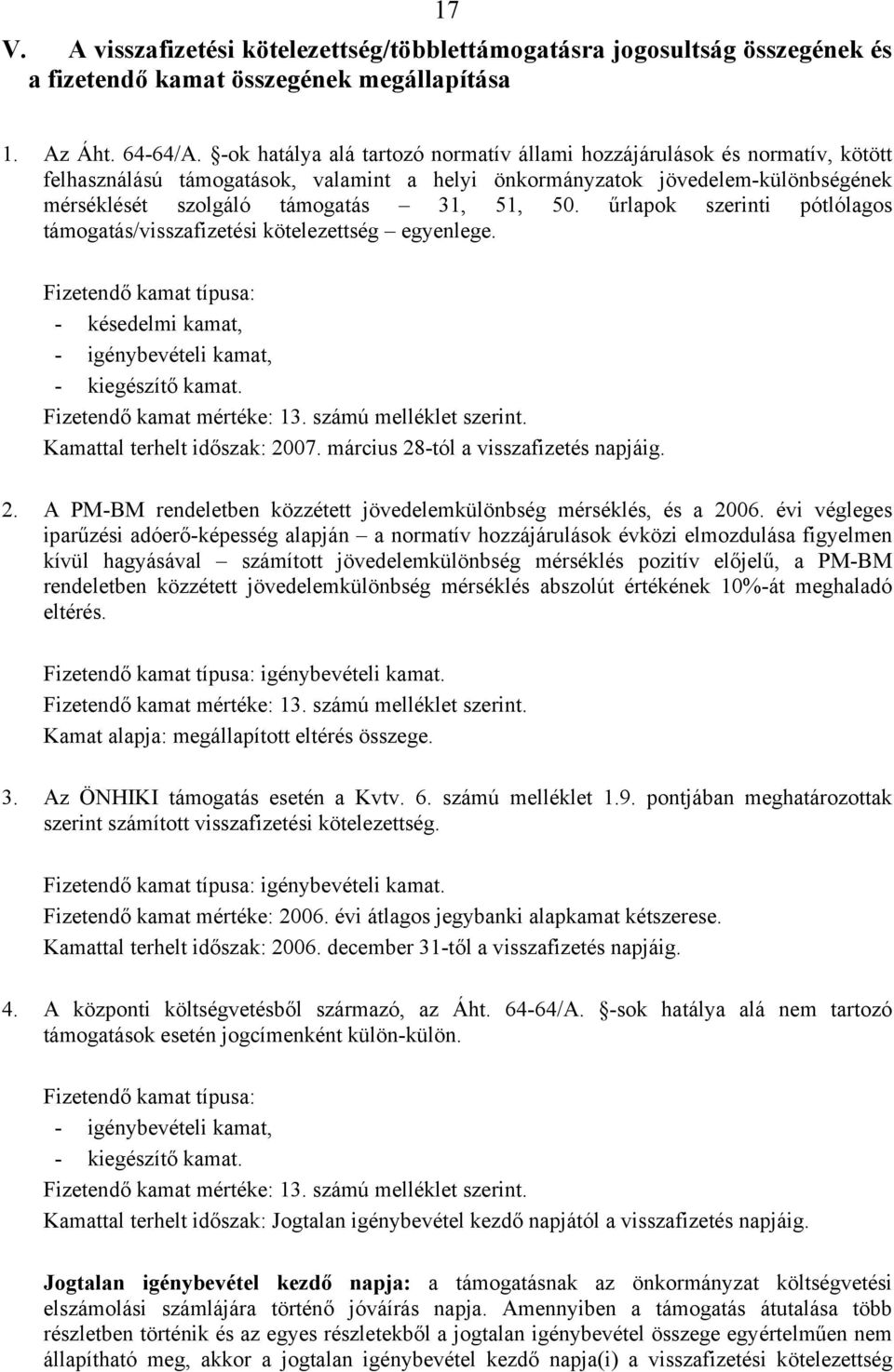 űrlapok szerinti pótlólagos támogatás/visszafizetési kötelezettség egyenlege. Fizetendő kamat típusa: - késedelmi kamat, - igénybevételi kamat, - kiegészítő kamat. Fizetendő kamat mértéke: 13.