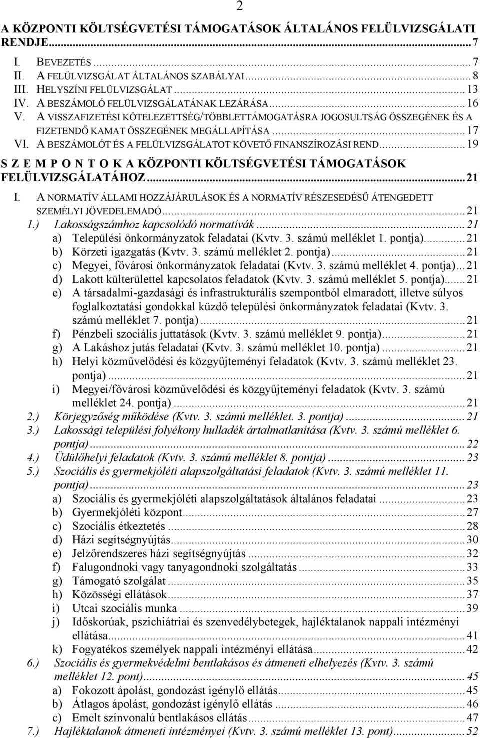 A BESZÁMOLÓT ÉS A FELÜLVIZSGÁLATOT KÖVETŐ FINANSZÍROZÁSI REND...19 S Z E M P O N T O K A KÖZPONTI KÖLTSÉGVETÉSI TÁMOGATÁSOK FELÜLVIZSGÁLATÁHOZ...21 I.