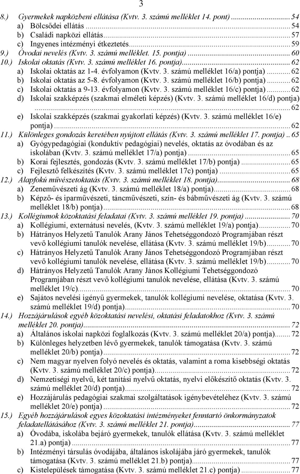 ..62 b) Iskolai oktatás az 5-8. évfolyamon (Kvtv. 3. számú melléklet 16/b) pontja)...62 c) Iskolai oktatás a 9-13. évfolyamon (Kvtv. 3. számú melléklet 16/c) pontja).