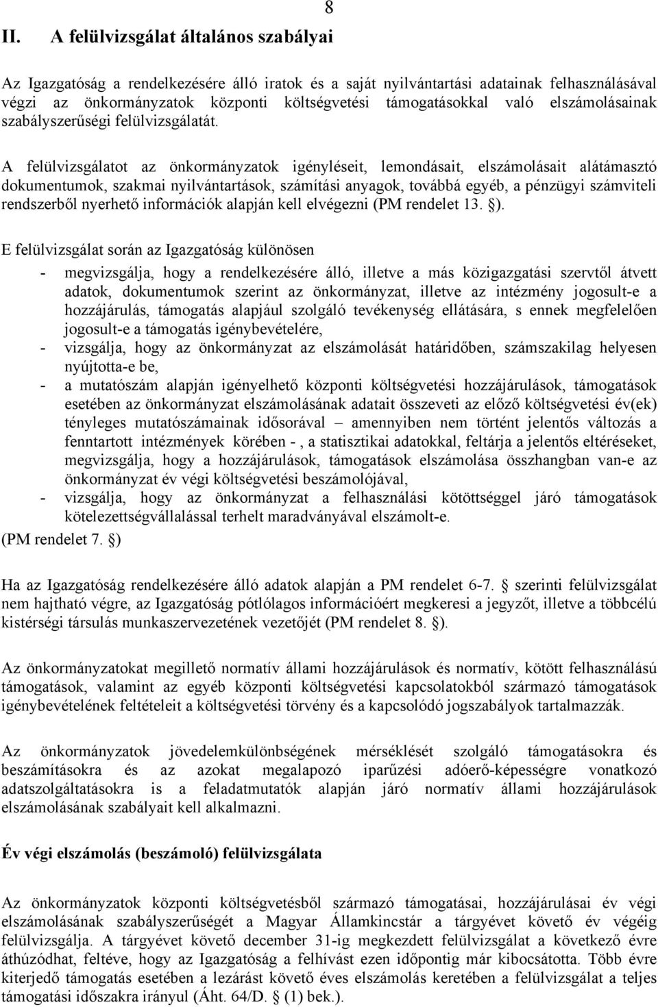 A felülvizsgálatot az önkormányzatok igényléseit, lemondásait, elszámolásait alátámasztó dokumentumok, szakmai nyilvántartások, számítási anyagok, továbbá egyéb, a pénzügyi számviteli rendszerből