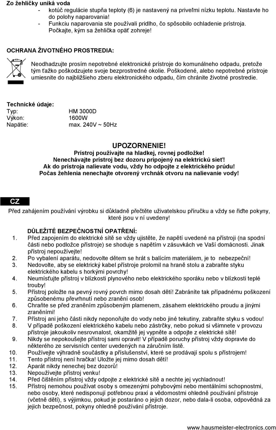 OCHRANA ŽIVOTNÉHO PROSTREDIA: Neodhadzujte prosím nepotrebné elektronické prístroje do komunálneho odpadu, pretože tým ťažko poškodzujete svoje bezprostredné okolie.