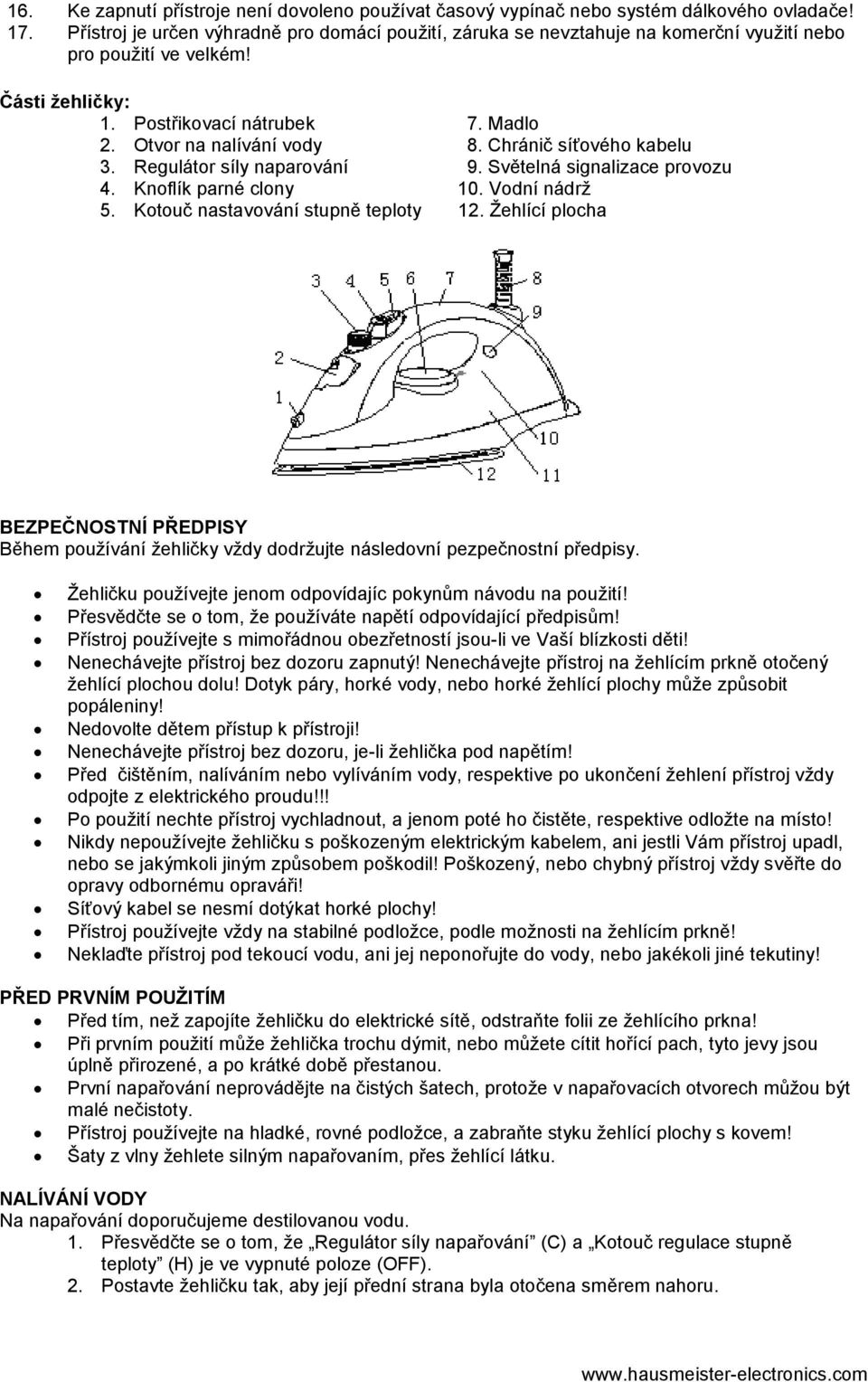 Chránič síťového kabelu 3. Regulátor síly naparování 9. Světelná signalizace provozu 4. Knoflík parné clony 10. Vodní nádrž 5. Kotouč nastavování stupně teploty 12.