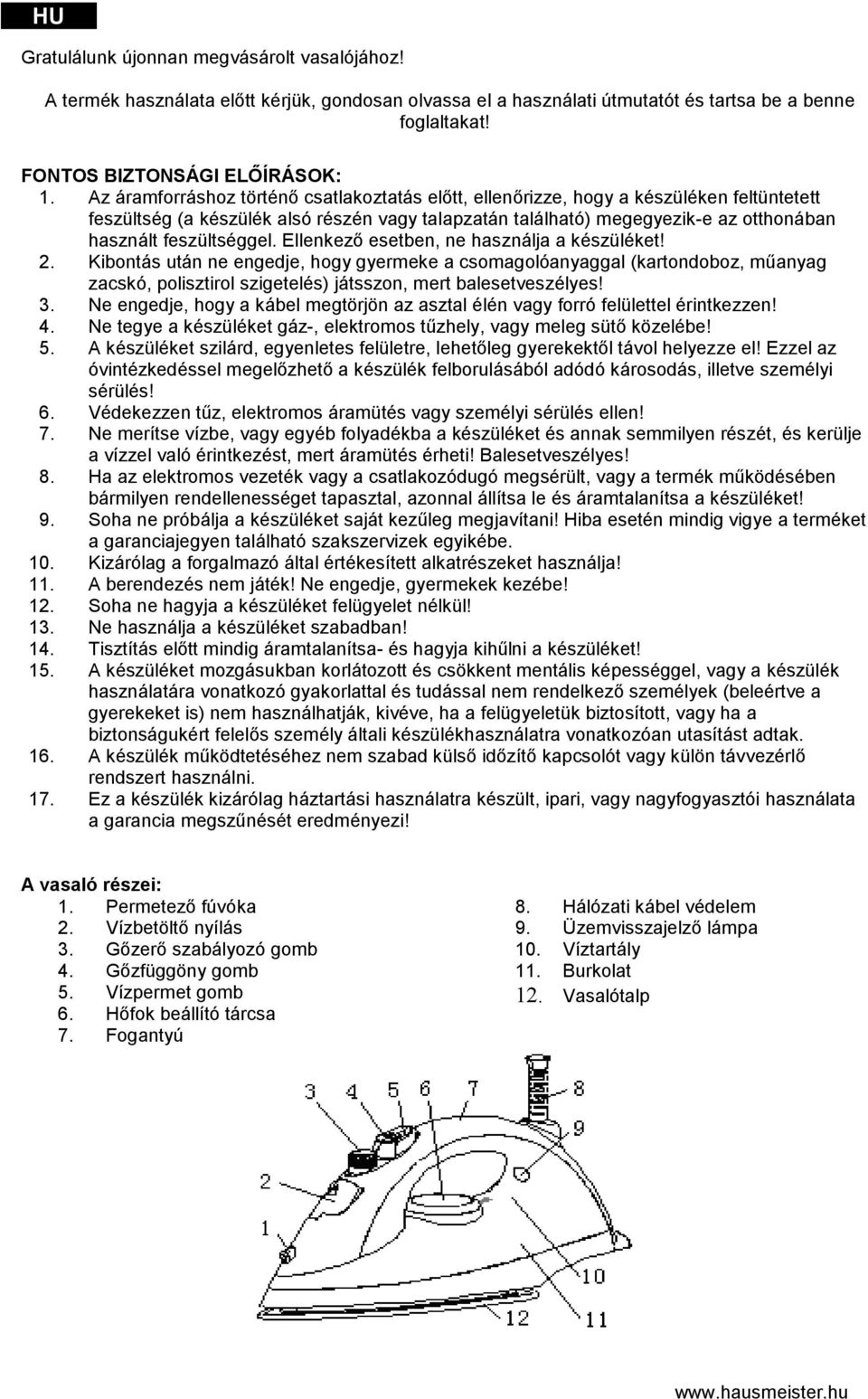 feszültséggel. Ellenkező esetben, ne használja a készüléket! 2.