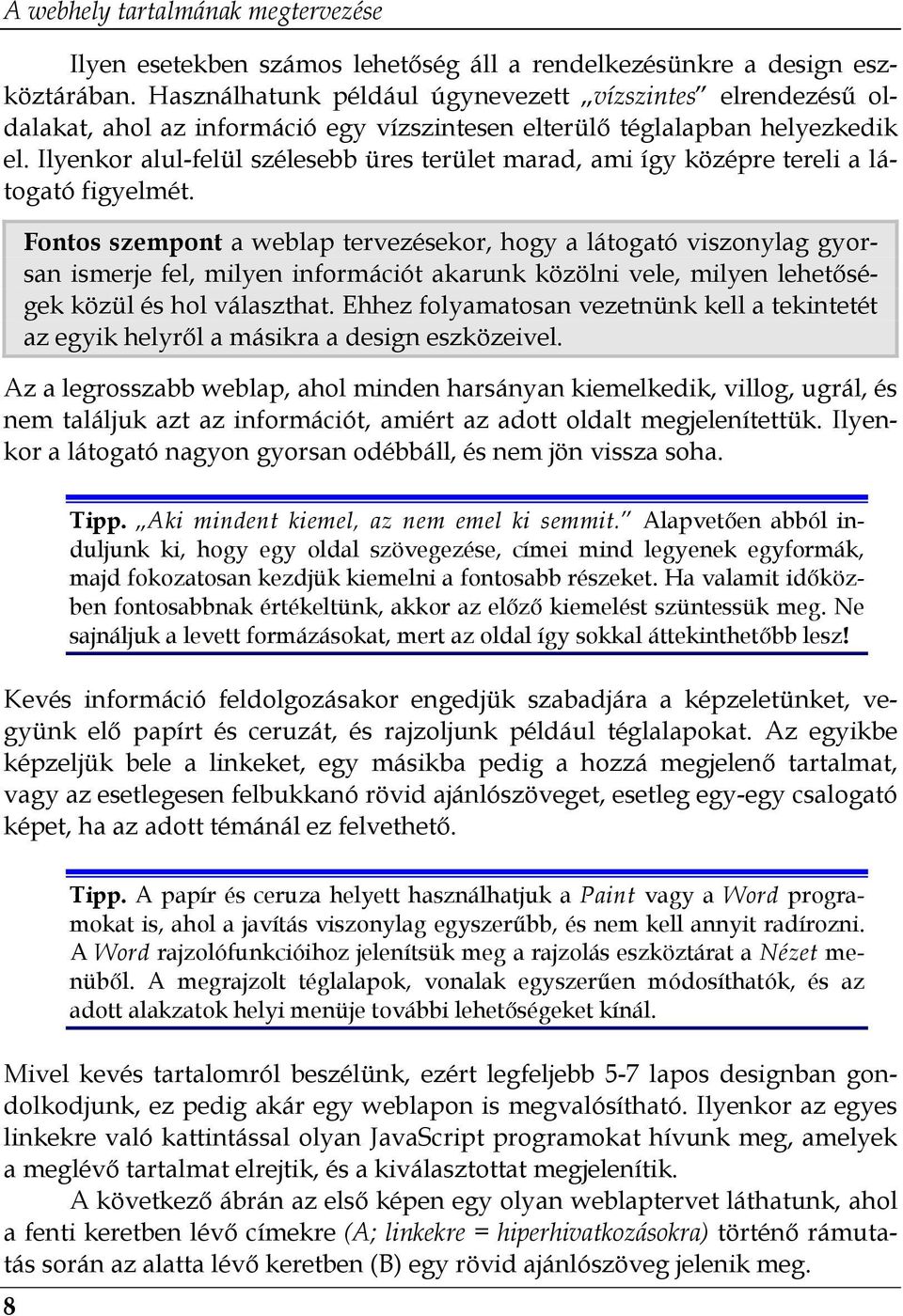 Ilyenkor alul-felül szélesebb üres terület marad, ami így középre tereli a látogató figyelmét.