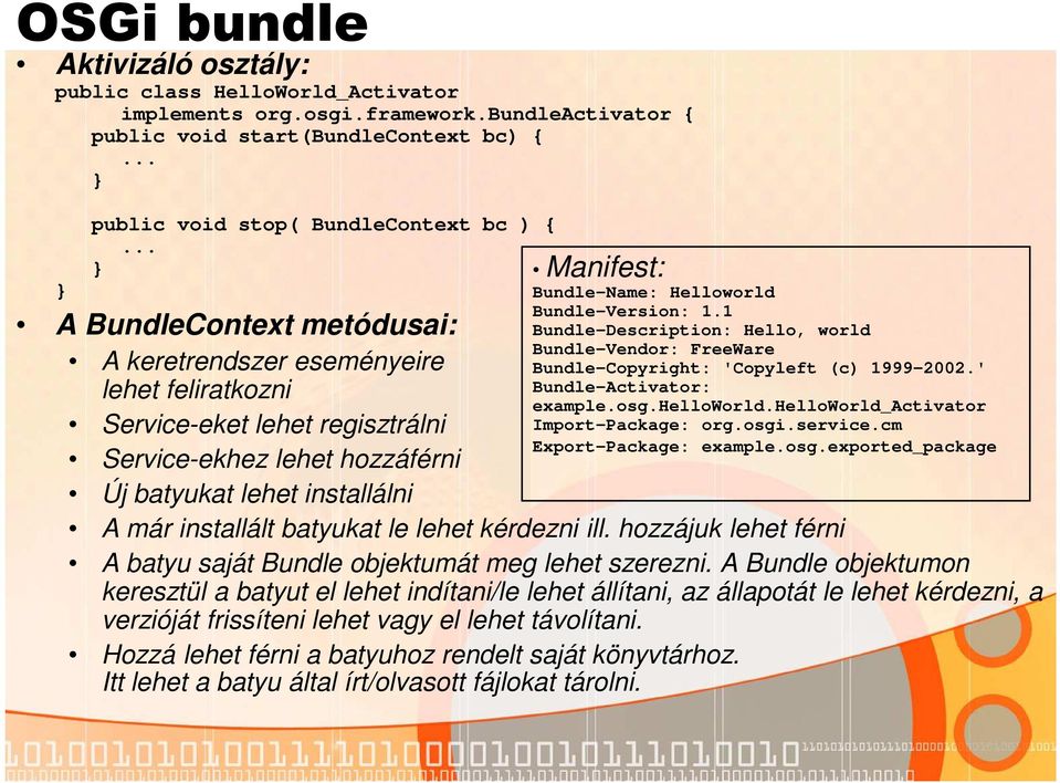 1 Bundle-Description: Hello, world Bundle-Vendor: FreeWare A keretrendszer eseményeire lehet feliratkozni Service-eket lehet regisztrálni Service-ekhez lehet hozzáférni Új batyukat lehet installálni