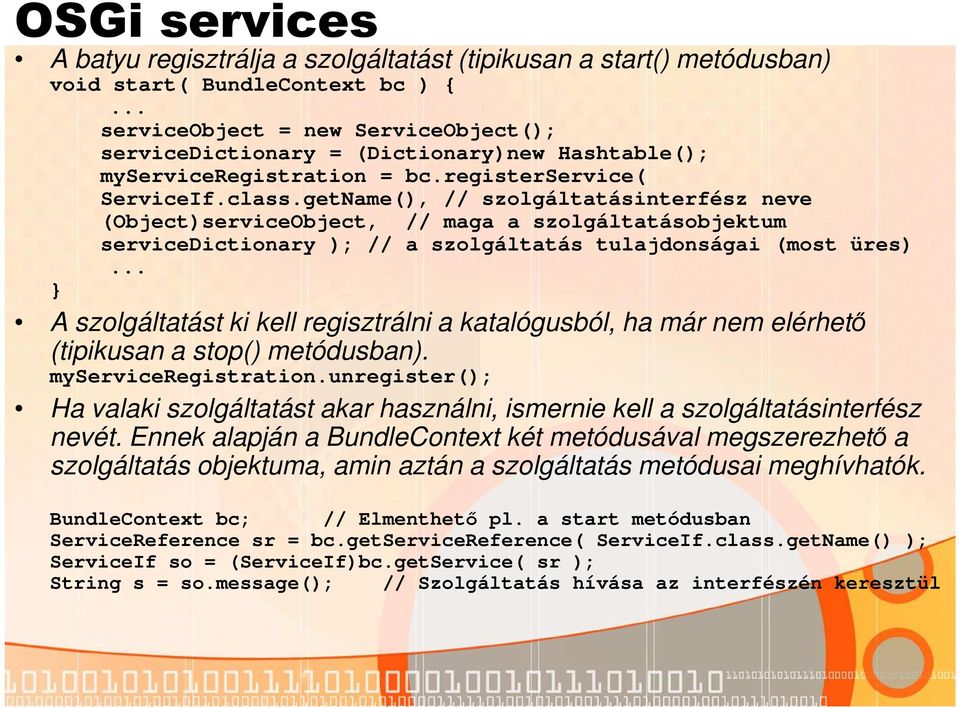 getName(), // szolgáltatásinterfész neve (Object)serviceObject, // maga a szolgáltatásobjektum servicedictionary ); // a szolgáltatás tulajdonságai (most üres).