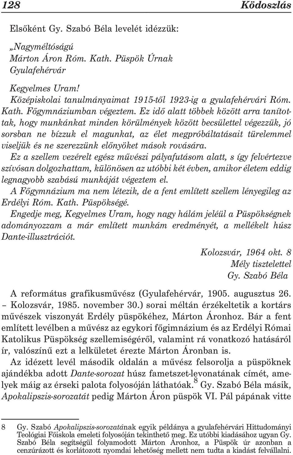 Ez idõ alatt többek között arra tanítottak, hogy munkánkat minden körülmények között becsülettel végezzük, jó sorsban ne bízzuk el magunkat, az élet megpróbáltatásait türelemmel viseljük és ne