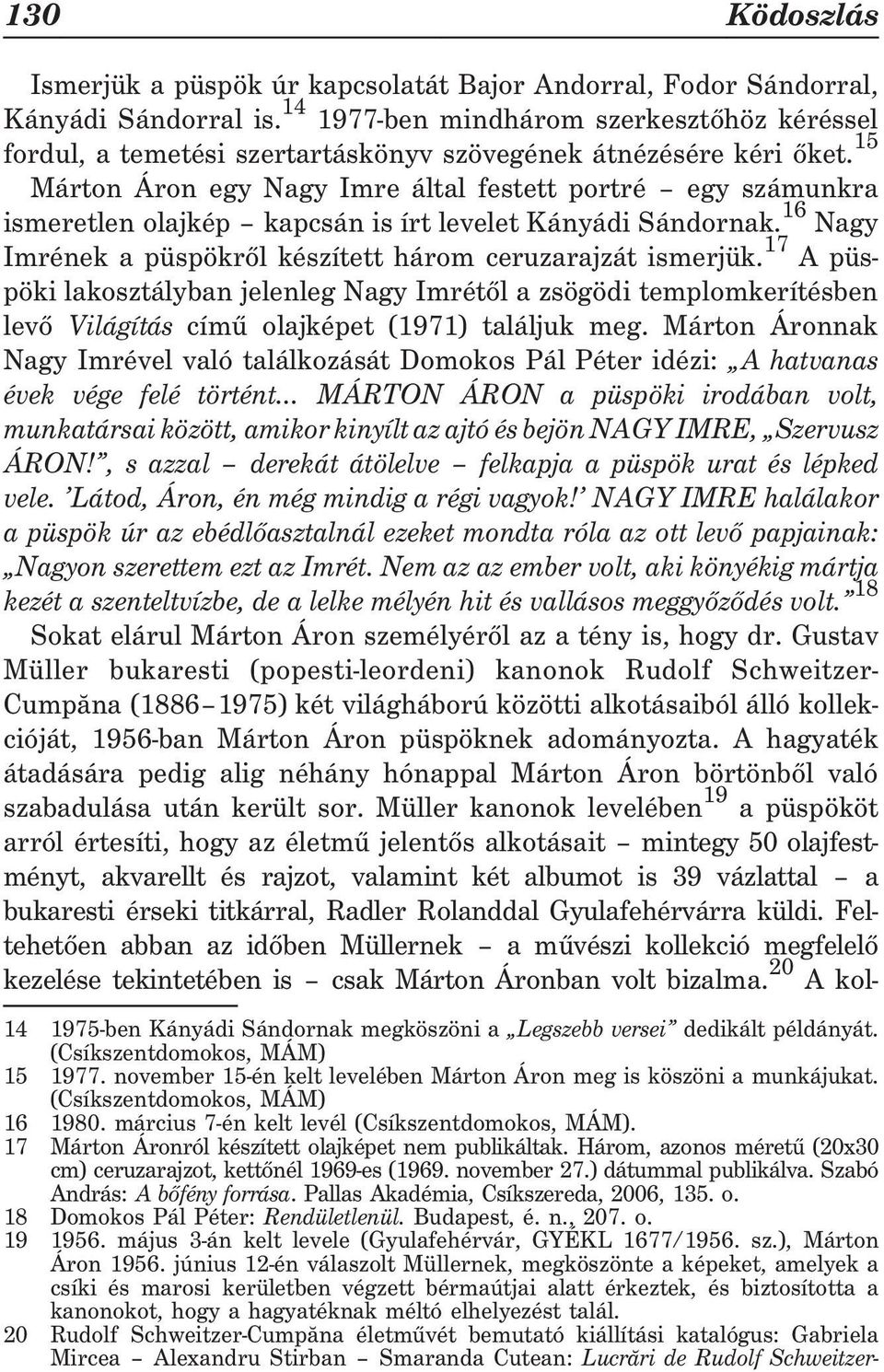 15 Márton Áron egy Nagy Imre által festett portré egy számunkra ismeretlen olajkép kapcsán is írt levelet Kányádi Sándornak. 16 Nagy Imrének a püspökrõl készített három ceruzarajzát ismerjük.