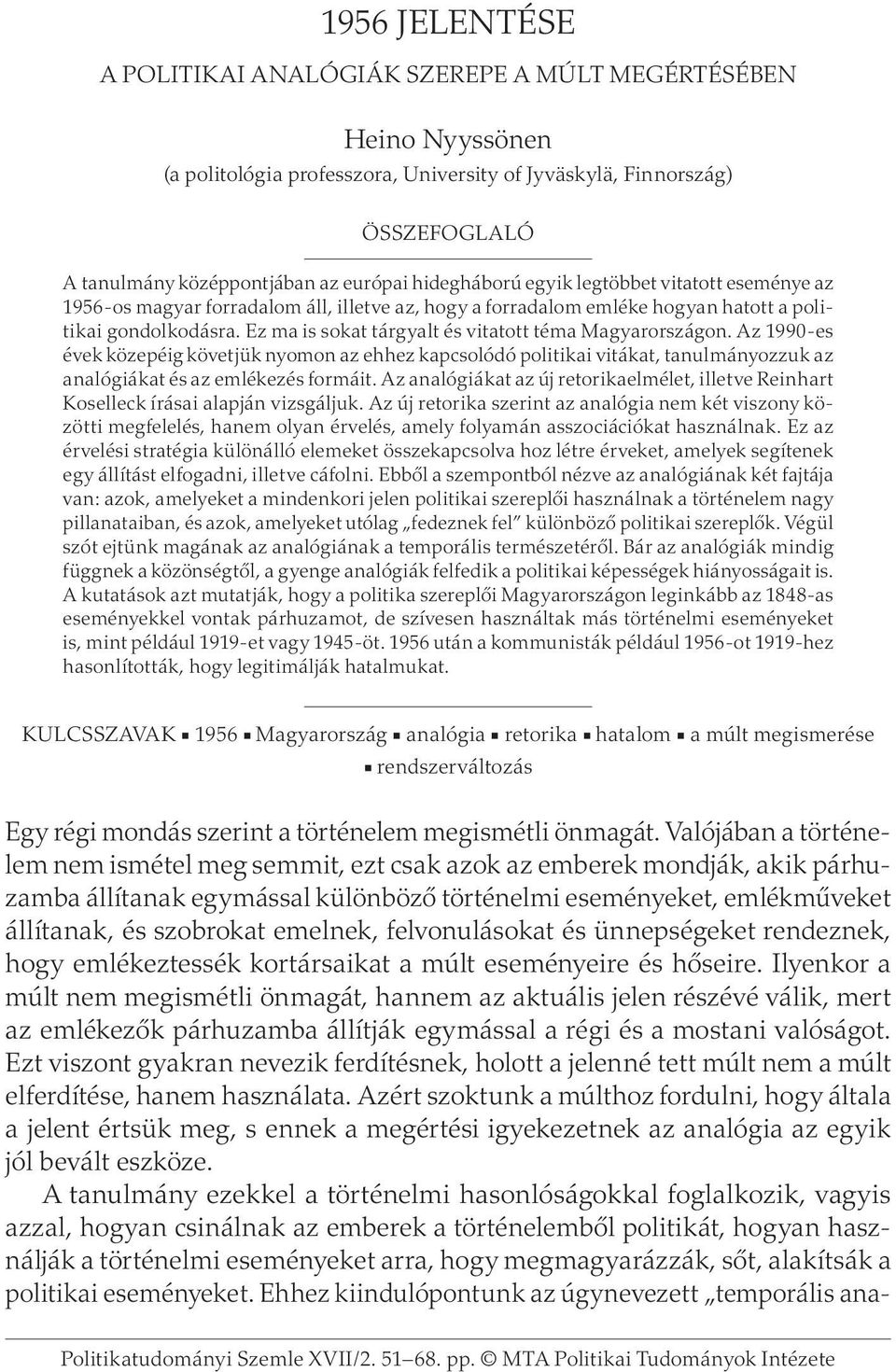 Ez ma is sokat tárgyalt és vitatott téma Magyarországon. Az 1990-es évek közepéig követjük nyomon az ehhez kapcsolódó politikai vitákat, tanulmányozzuk az analógiákat és az emlékezés formáit.