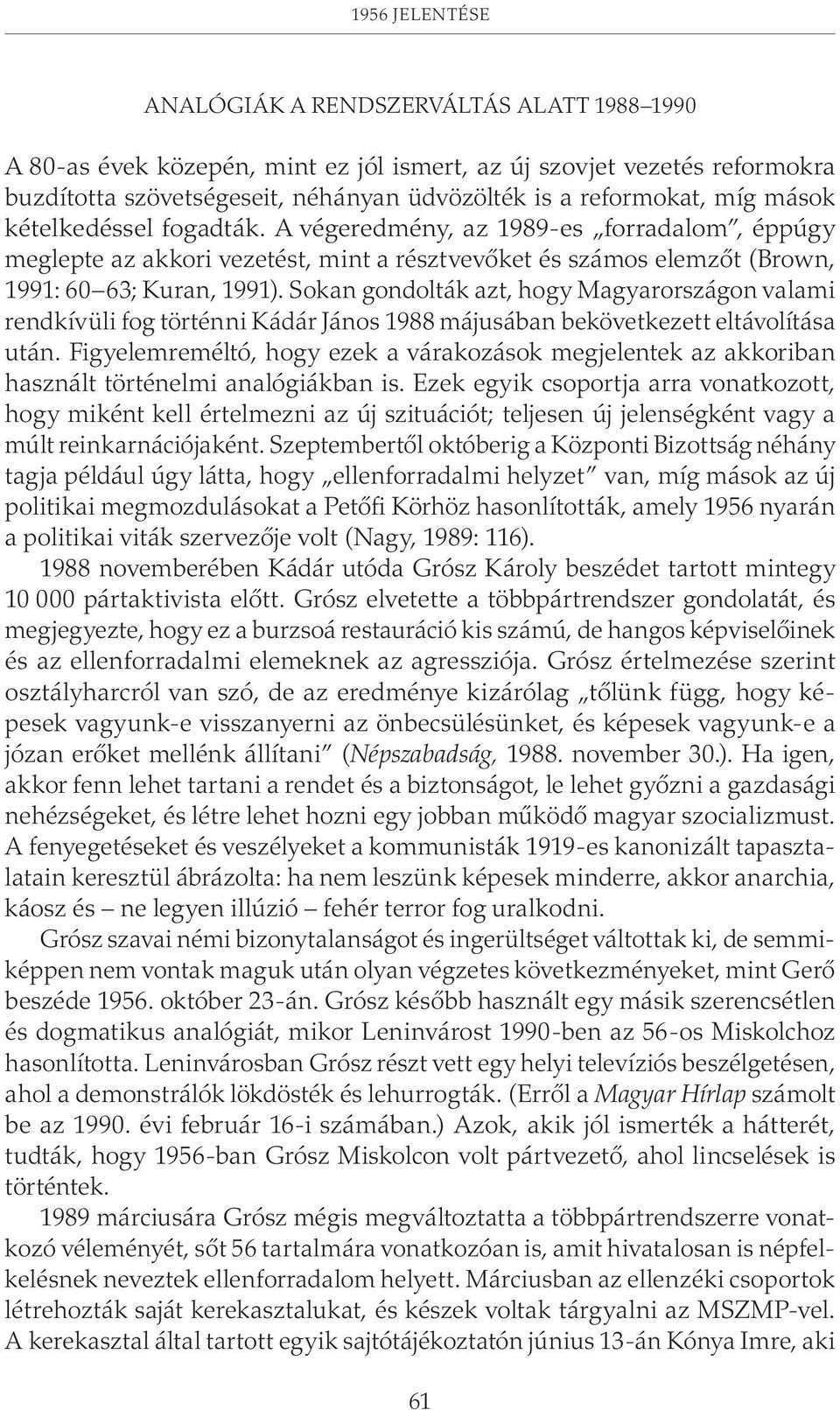 Sokan gondolták azt, hogy Magyarországon valami rendkívüli fog történni Kádár János 1988 májusában bekövetkezett eltávolítása után.