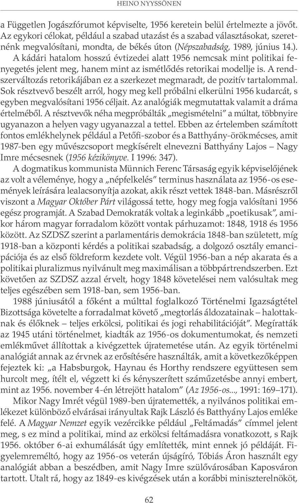 A kádári hatalom hosszú évtizedei alatt 1956 nemcsak mint politikai fenyegetés jelent meg, hanem mint az ismétlõdés retorikai modellje is.