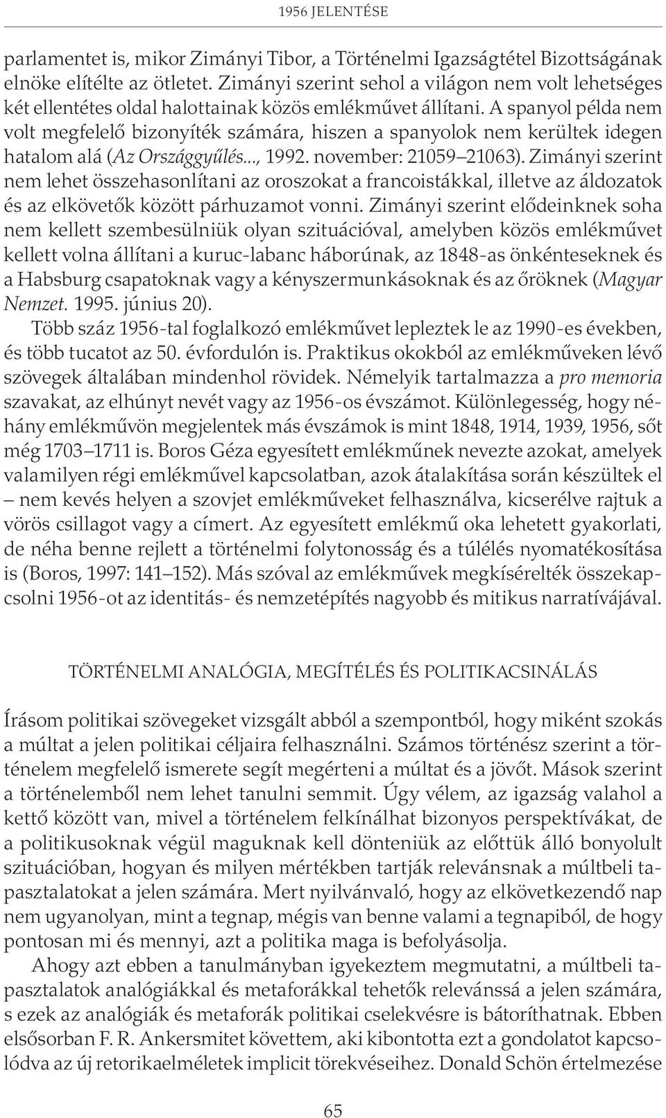 A spanyol példa nem volt megfelelõ bizonyíték számára, hiszen a spanyolok nem kerültek idegen hatalom alá (Az Országgyûlés..., 1992. november: 21059 21063).