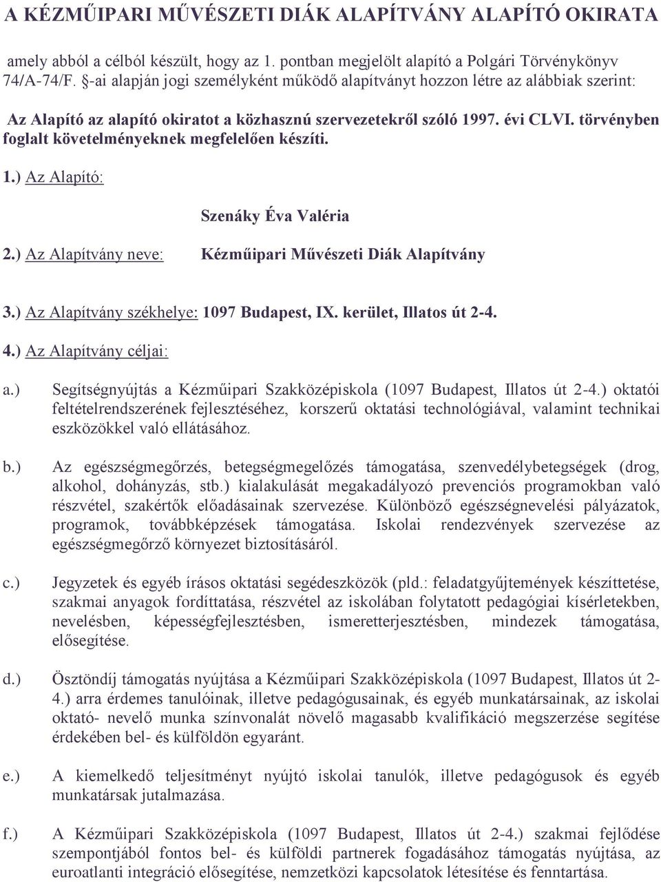 törvényben foglalt követelményeknek megfelelően készíti. 1.) Az Alapító: Szenáky Éva Valéria 2.) Az Alapítvány neve: Kézműipari Művészeti Diák Alapítvány 3.