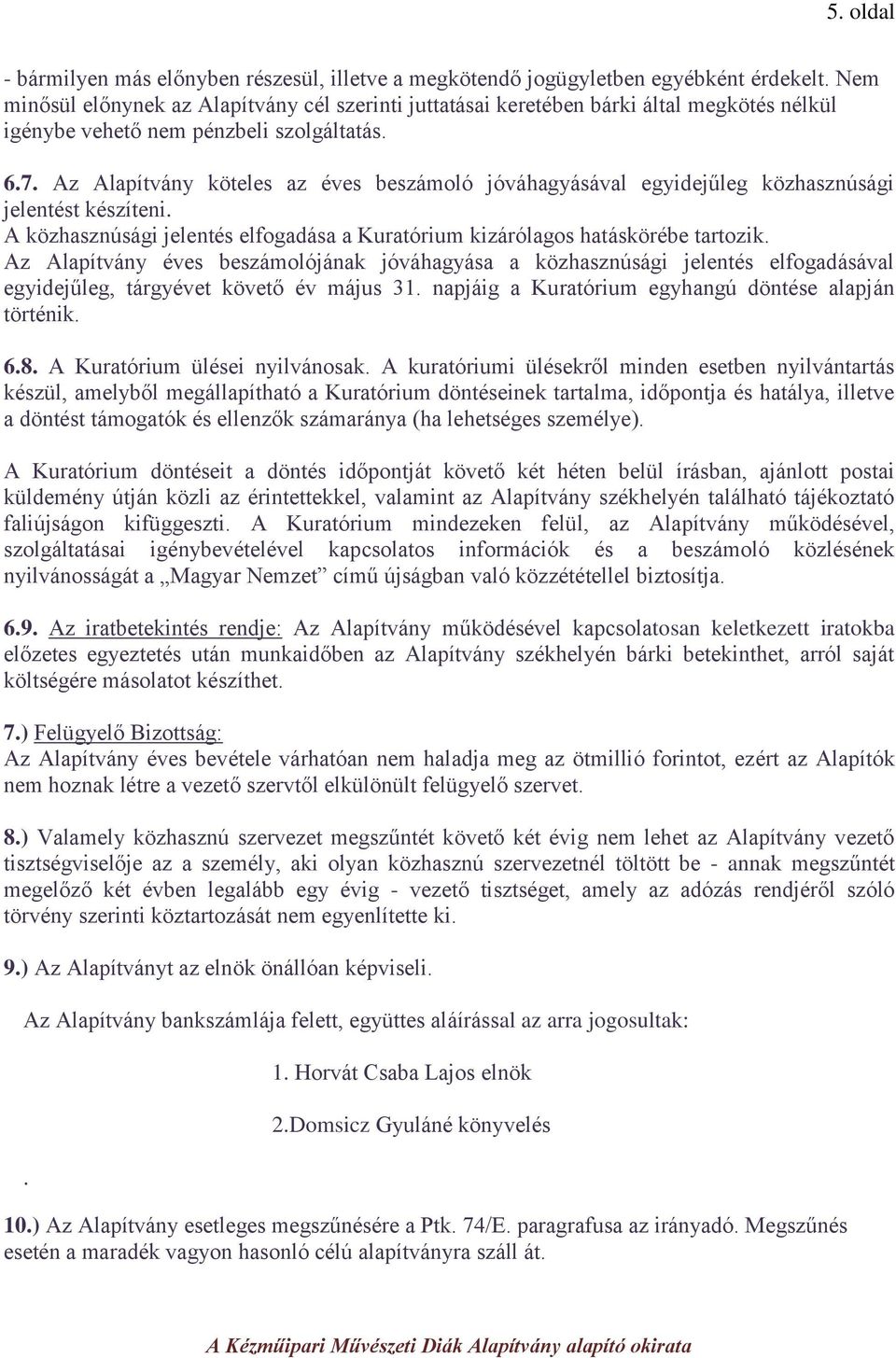 Az Alapítvány köteles az éves beszámoló jóváhagyásával egyidejűleg közhasznúsági jelentést készíteni. A közhasznúsági jelentés elfogadása a Kuratórium kizárólagos hatáskörébe tartozik.