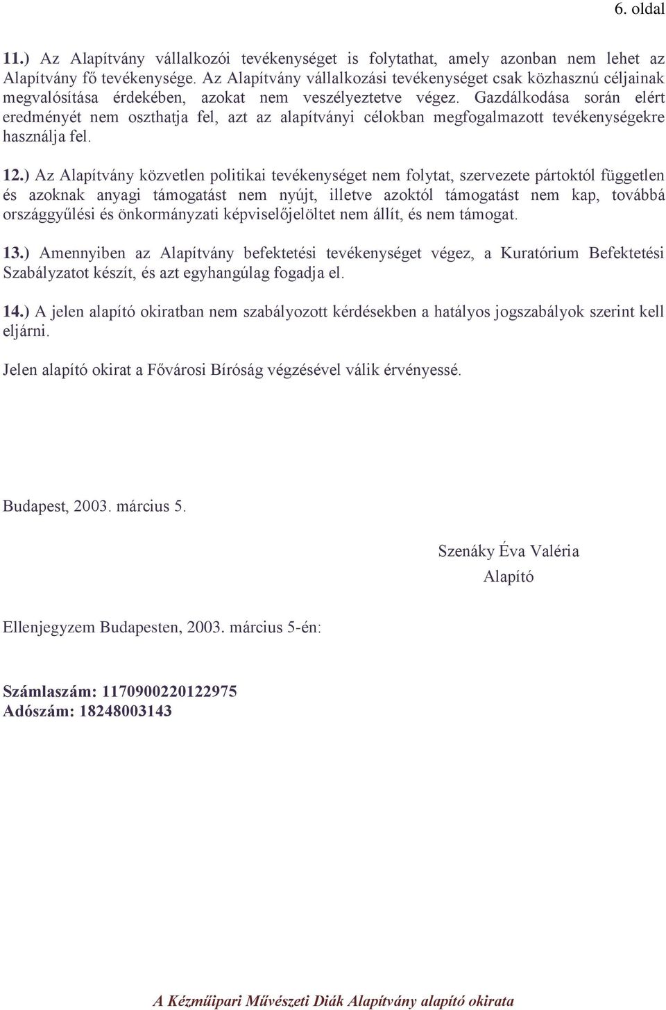 Gazdálkodása során elért eredményét nem oszthatja fel, azt az alapítványi célokban megfogalmazott tevékenységekre használja fel. 12.