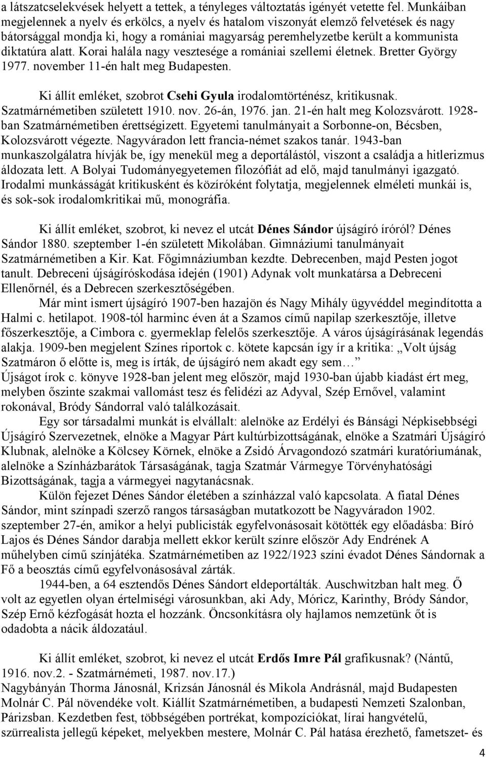 Korai halála nagy vesztesége a romániai szellemi életnek. Bretter György 1977. november 11-én halt meg Budapesten. Ki állít emléket, szobrot Csehi Gyula irodalomtörténész, kritikusnak.