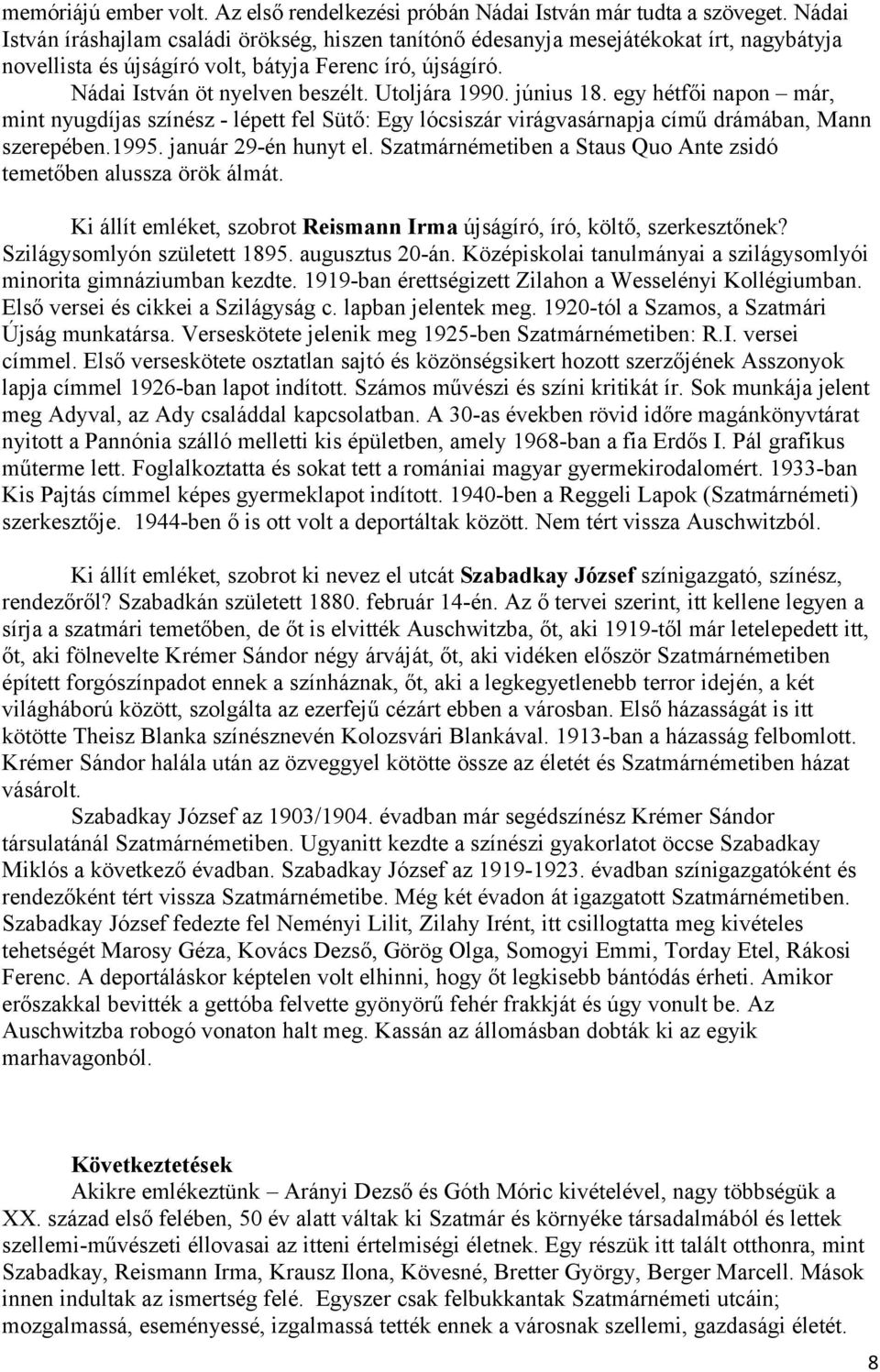 Utoljára 1990. június 18. egy hétfői napon már, mint nyugdíjas színész - lépett fel Sütő: Egy lócsiszár virágvasárnapja című drámában, Mann szerepében.1995. január 29-én hunyt el.