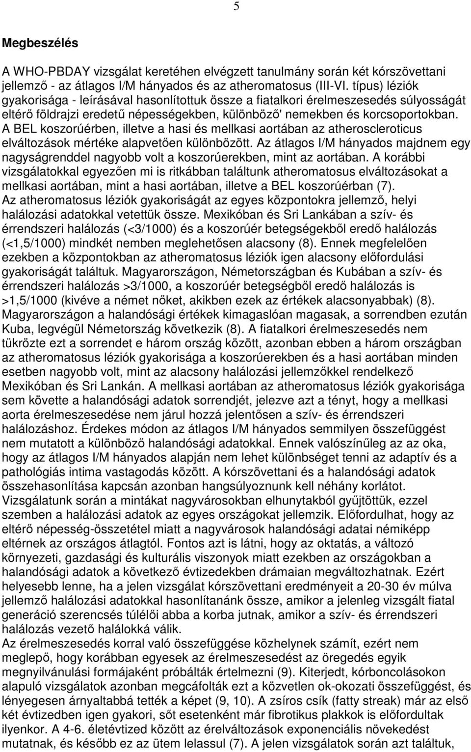 A BEL koszorúérben, illetve a hasi és mellkasi aortában az atheroscleroticus elváltozások mértéke alapvetıen különbözött.