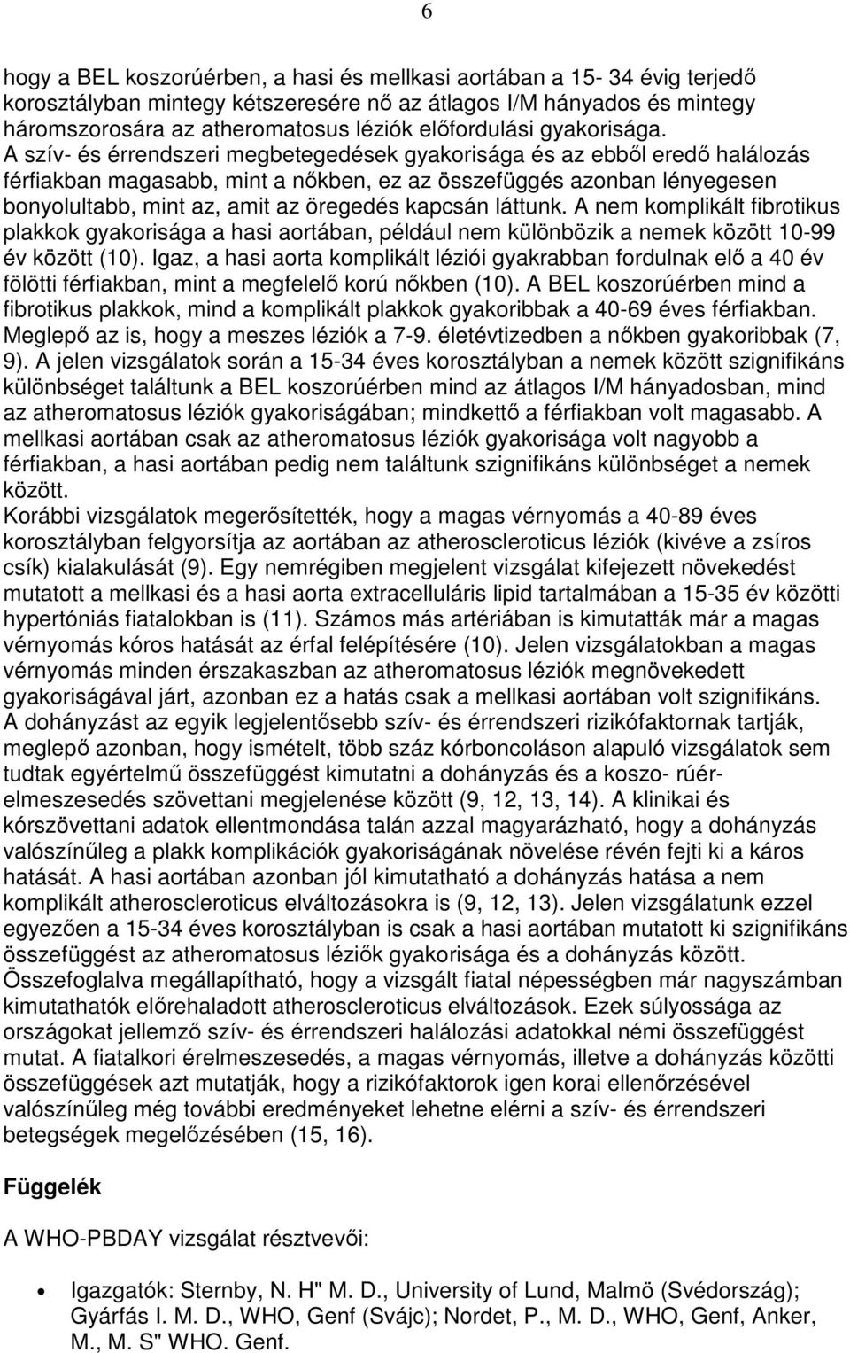 A szív- és érrendszeri megbetegedések gyakorisága és az ebbıl eredı halálozás férfiakban magasabb, mint a nıkben, ez az összefüggés azonban lényegesen bonyolultabb, mint az, amit az öregedés kapcsán